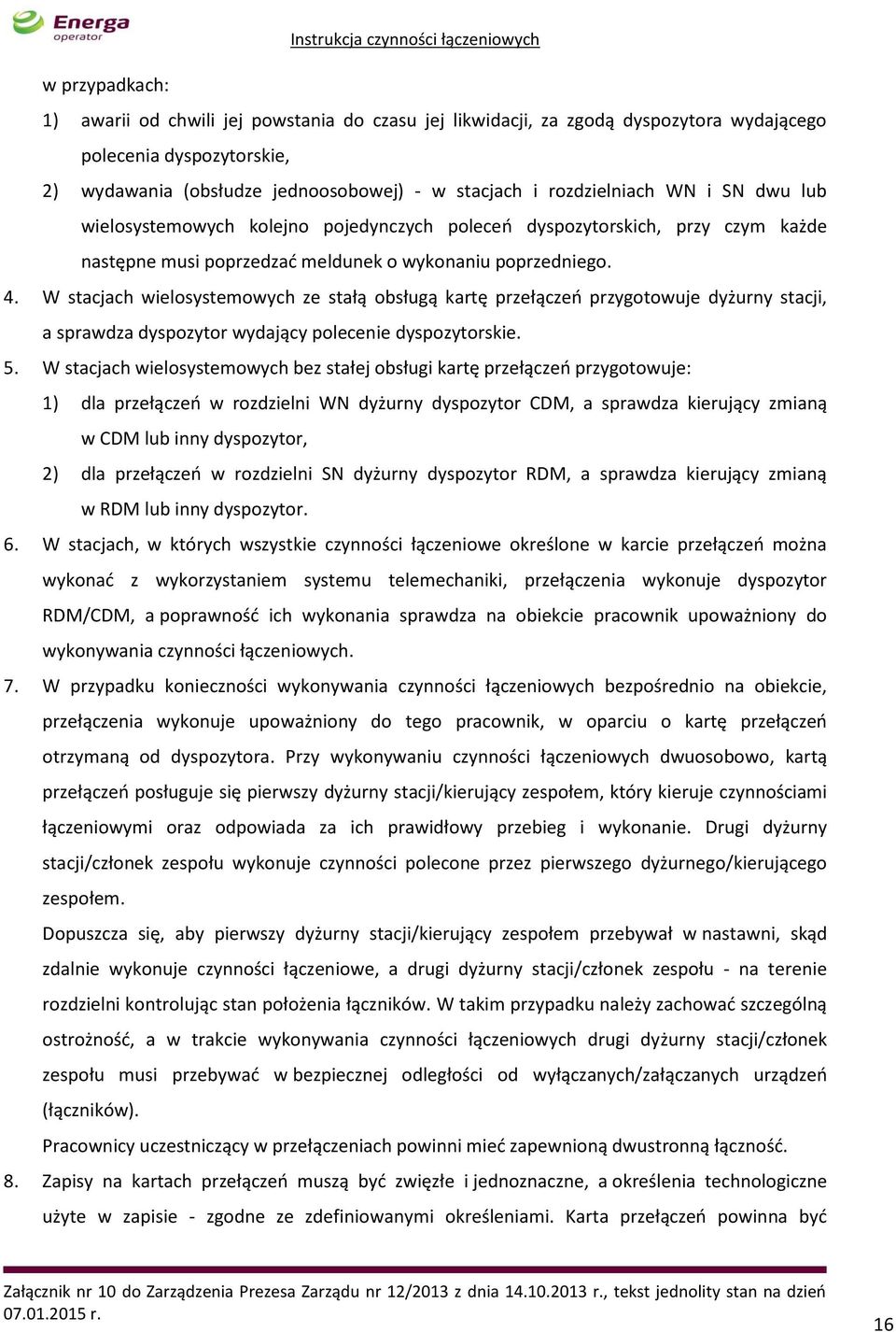 W stacjach wielosystemowych ze stałą obsługą kartę przełączeń przygotowuje dyżurny stacji, a sprawdza dyspozytor wydający polecenie dyspozytorskie. 5.