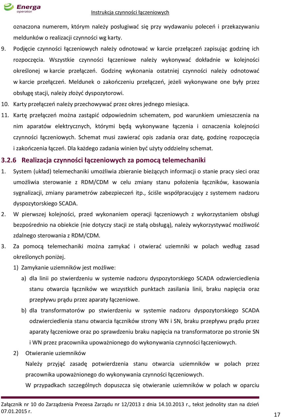 Wszystkie czynności łączeniowe należy wykonywać dokładnie w kolejności określonej w karcie przełączeń. Godzinę wykonania ostatniej czynności należy odnotować w karcie przełączeń.