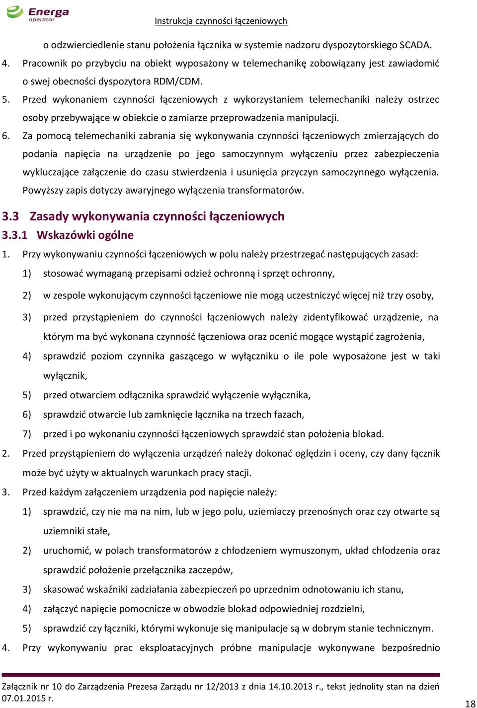 Przed wykonaniem czynności łączeniowych z wykorzystaniem telemechaniki należy ostrzec osoby przebywające w obiekcie o zamiarze przeprowadzenia manipulacji. 6.