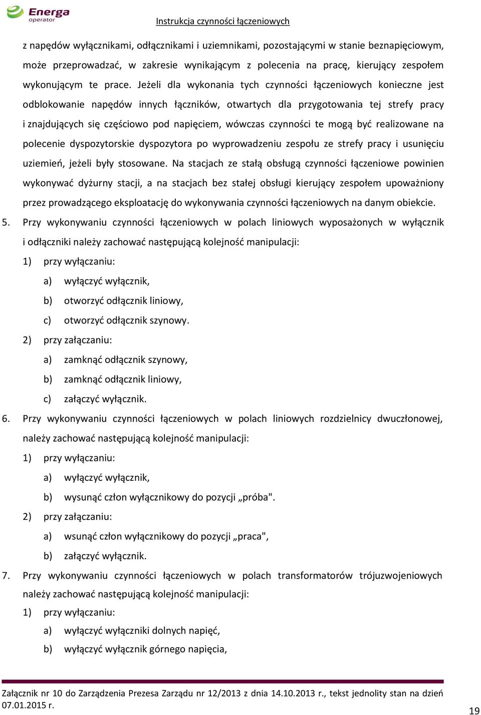 czynności te mogą być realizowane na polecenie dyspozytorskie dyspozytora po wyprowadzeniu zespołu ze strefy pracy i usunięciu uziemień, jeżeli były stosowane.