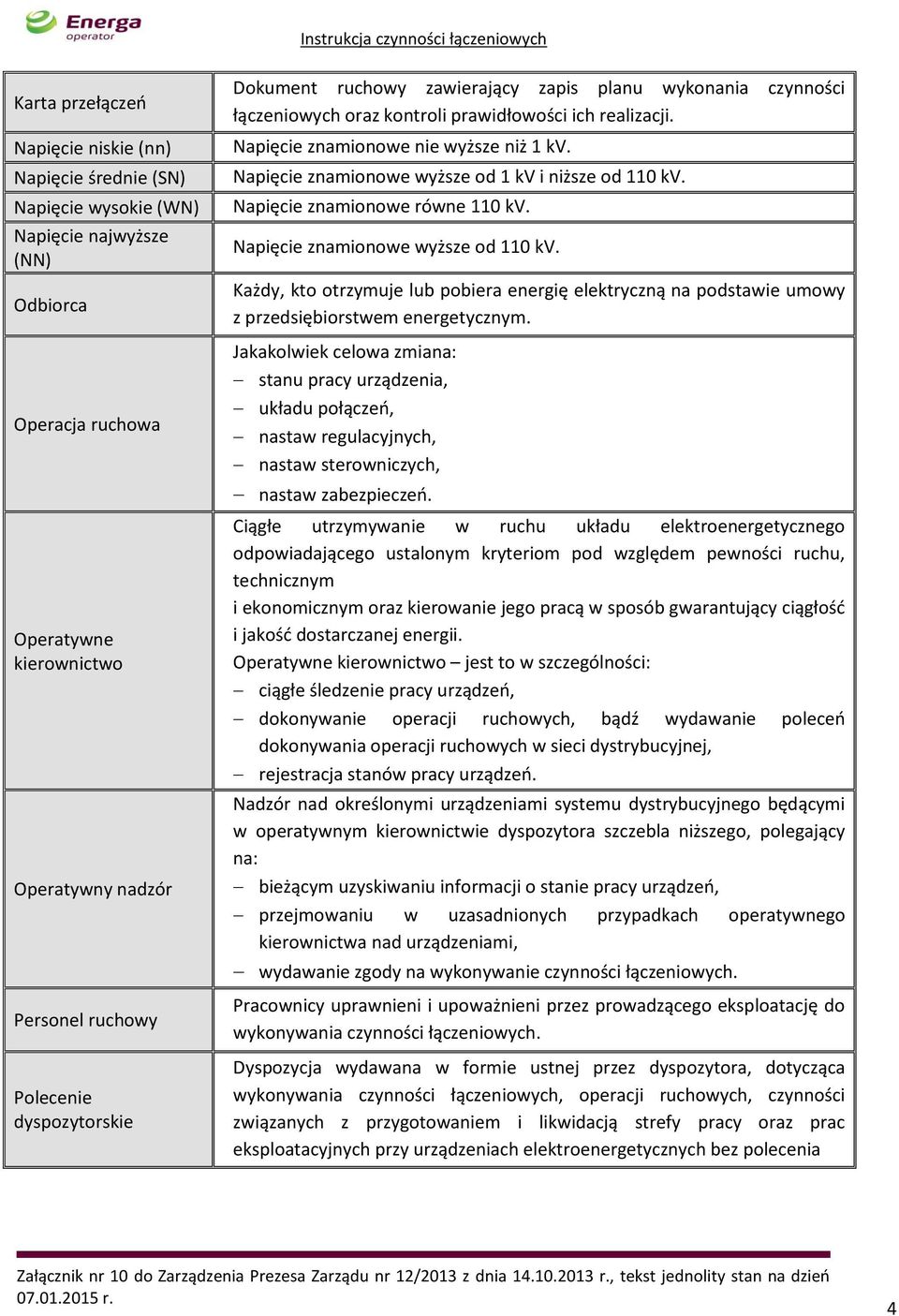 Napięcie znamionowe wyższe od 1 kv i niższe od 110 kv. Napięcie znamionowe równe 110 kv. Napięcie znamionowe wyższe od 110 kv.