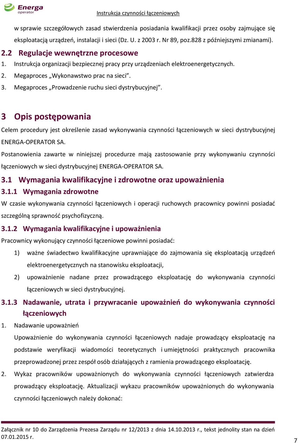 3 Opis postępowania Celem procedury jest określenie zasad wykonywania czynności łączeniowych w sieci dystrybucyjnej ENERGA-OPERATOR SA.