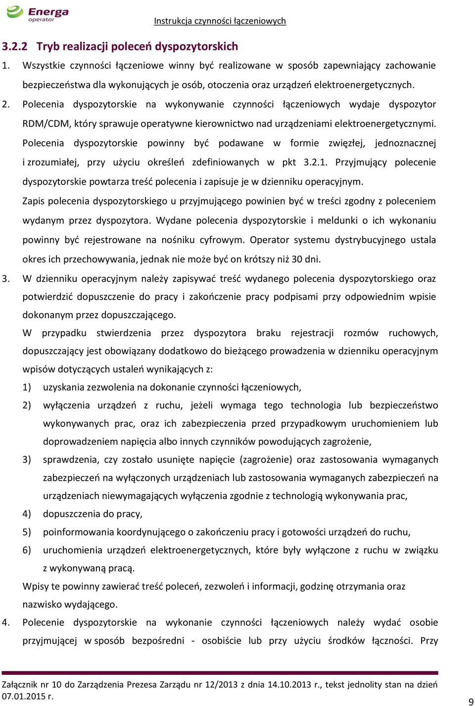 Polecenia dyspozytorskie na wykonywanie czynności łączeniowych wydaje dyspozytor RDM/CDM, który sprawuje operatywne kierownictwo nad urządzeniami elektroenergetycznymi.