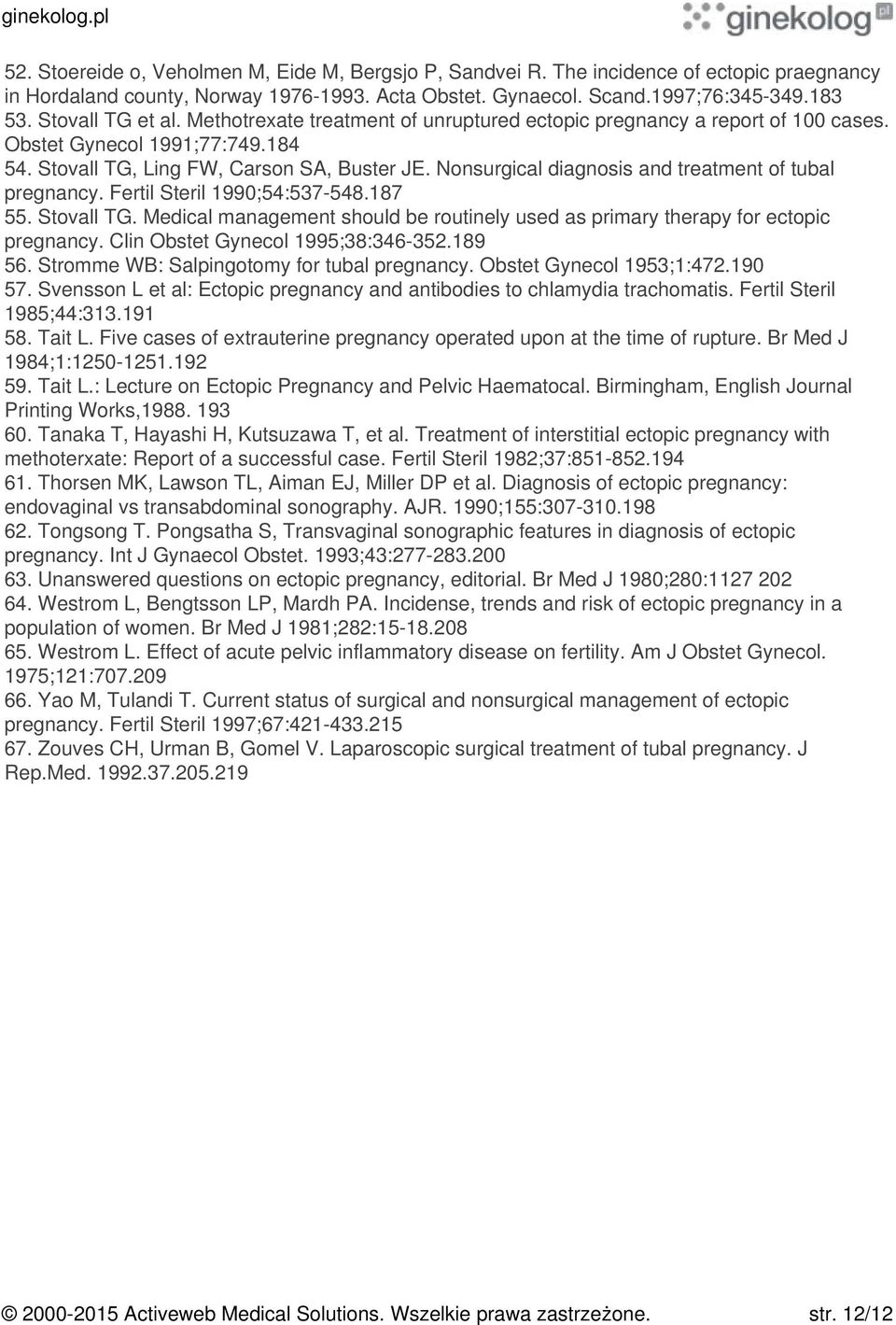 Nonsurgical diagnosis and treatment of tubal pregnancy. Fertil Steril 1990;54:537-548.187 55. Stovall TG. Medical management should be routinely used as primary therapy for ectopic pregnancy.