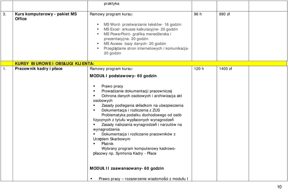 Pracownik kadry i płace Ramowy program kursu: MODUŁ I podstawowy- 60 godzin 120 h 1400 zł Prawo pracy Prowadzanie dokumentacji pracowniczej Ochrona danych osobowych i archiwizacja akt osobowych