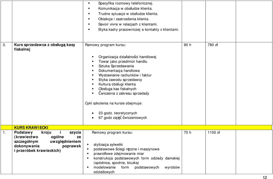 Kurs sprzedawca z obsługą kasy fiskalnej Ramowy program kursu: 90 h 780 zł Organizacja działalności handlowej Towar jako przedmiot handlu Sztuka Sprzedawania Dokumentacja handlowa Wystawianie