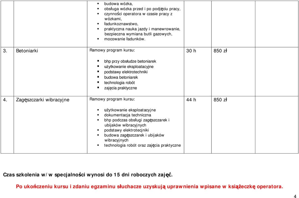 Betoniarki Ramowy program kursu: 30 h 850 zł bhp przy obsłudze betoniarek użytkowanie eksploatacyjne podstawy elektrotechniki budowa betoniarek technologia robót zajęcia praktyczne 4.