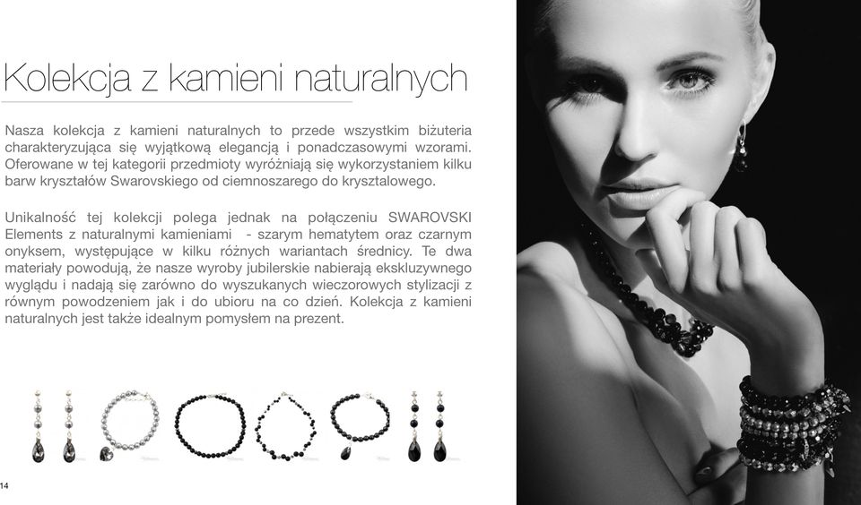 Unikalność tej kolekcji polega jednak na połączeniu SWAROVSKI Elements z naturalnymi kamieniami - szarym hematytem oraz czarnym onyksem, występujące w kilku różnych wariantach średnicy.