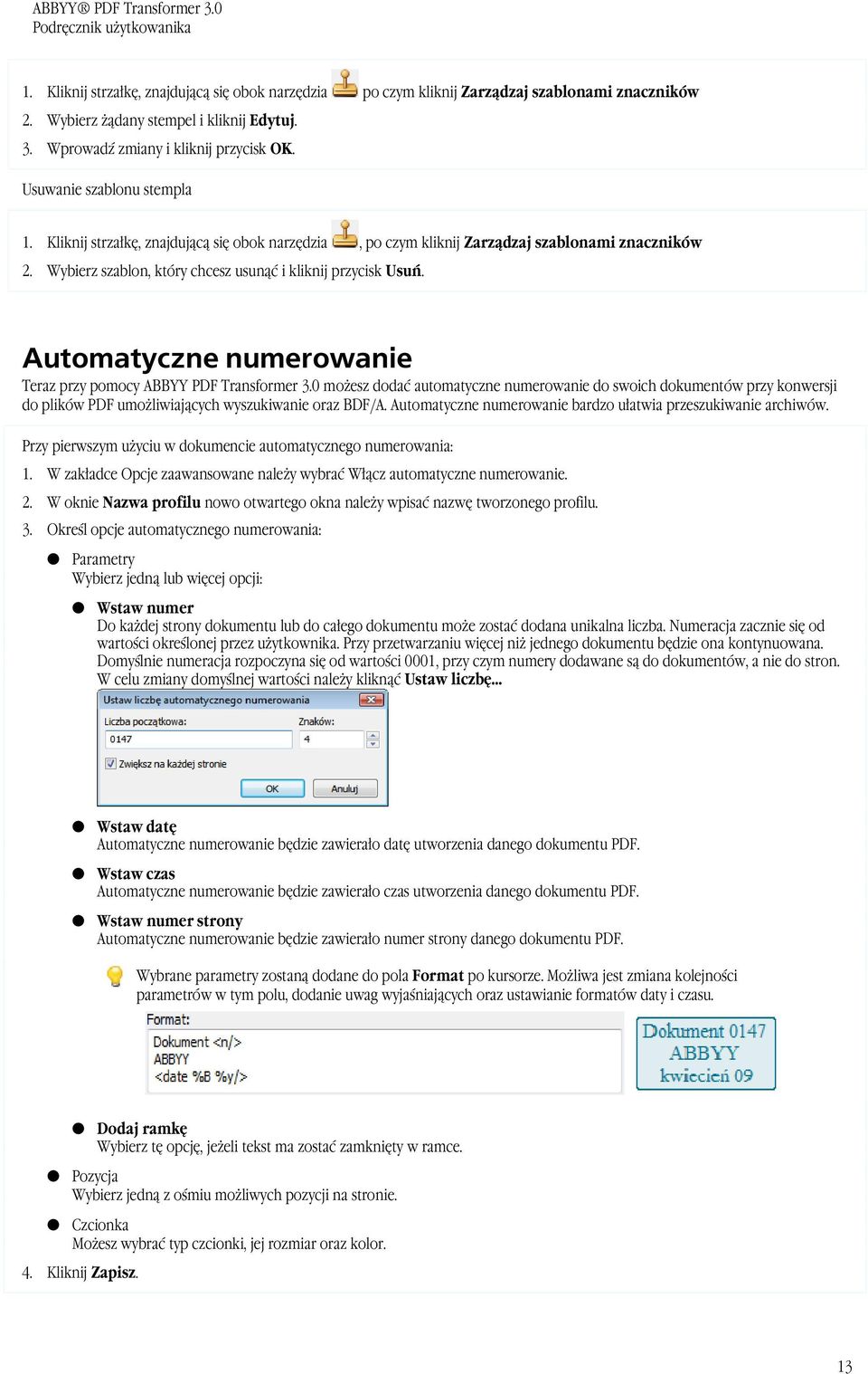 Automatyczne numerowanie Teraz przy pomocy ABBYY PDF Transformer 3.0 możesz dodać automatyczne numerowanie do swoich dokumentów przy konwersji do plików PDF umożliwiających wyszukiwanie oraz BDF/A.