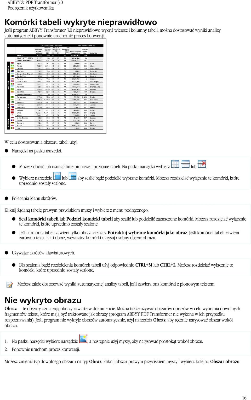 W celu dostosowania obszaru tabeli użyj: Narzędzi na pasku narzędzi. Możesz dodać lub usunąć linie pionowe i poziome tabeli. Na pasku narzędzi wybierz, lub.