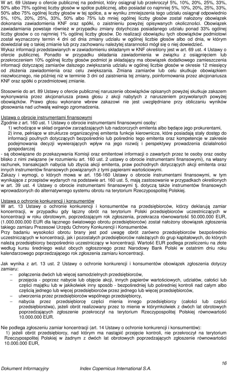 33%, 50% albo 75% ogólnej liczby głosów w tej spółce, a w wyniku zmniejszenia tego udziału osiągnął odpowiednio 5%, 10%, 20%, 25%, 33%, 50% albo 75% lub mniej ogólnej liczby głosów został nałoŝony