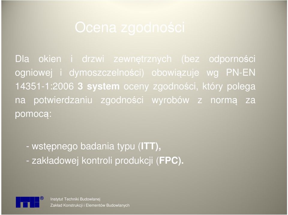 polega na potwierdzaniu zgodności wyrobów z normą za pomocą: - wstępnego badania