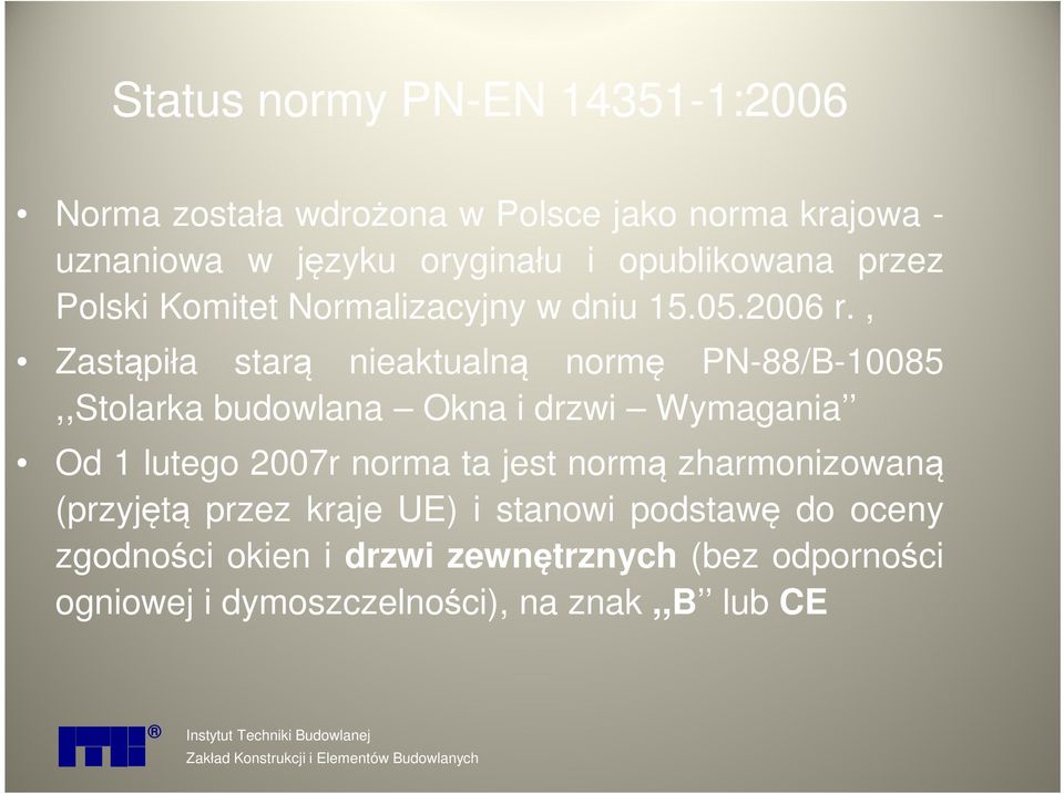 , Zastąpiła starą nieaktualną normę PN-88/B-10085,,Stolarka budowlana Okna i drzwi Wymagania Od 1 lutego 2007r norma ta jest normą