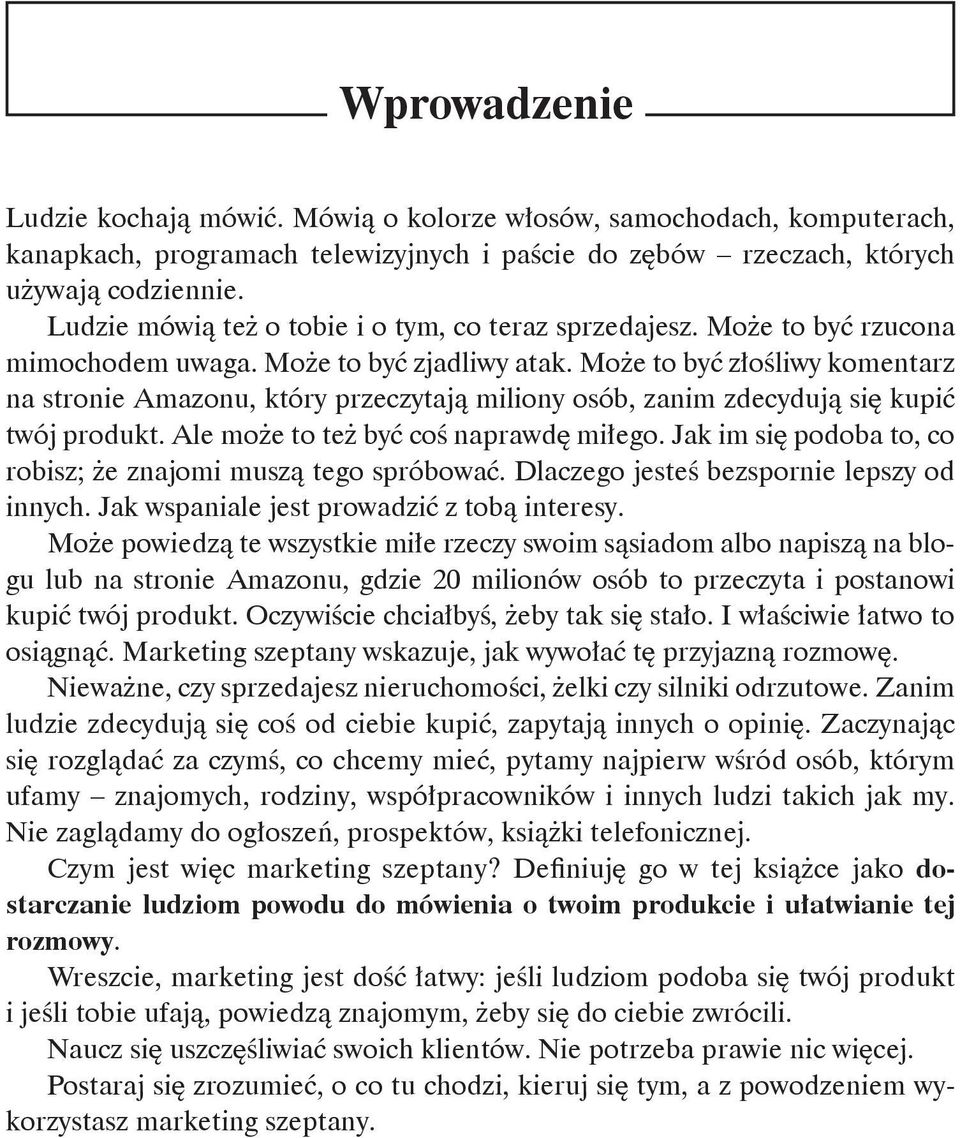 Może to być złośliwy komentarz na stronie Amazonu, który przeczytają miliony osób, zanim zdecydują się kupić twój produkt. Ale może to też być coś naprawdę miłego.