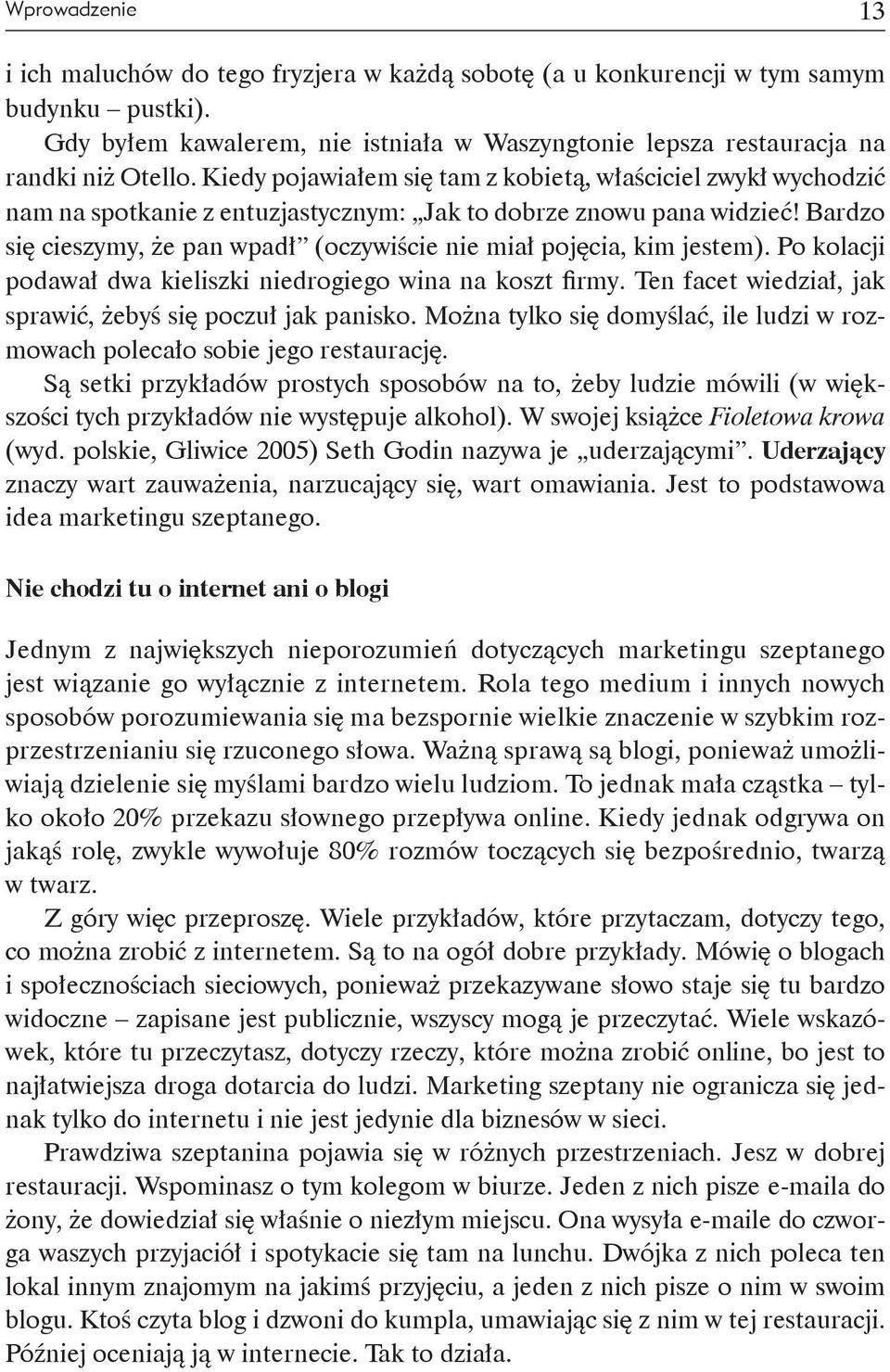 Bardzo się cieszymy, że pan wpadł (oczywiście nie miał pojęcia, kim jestem). Po kolacji podawał dwa kieliszki niedrogiego wina na koszt firmy.