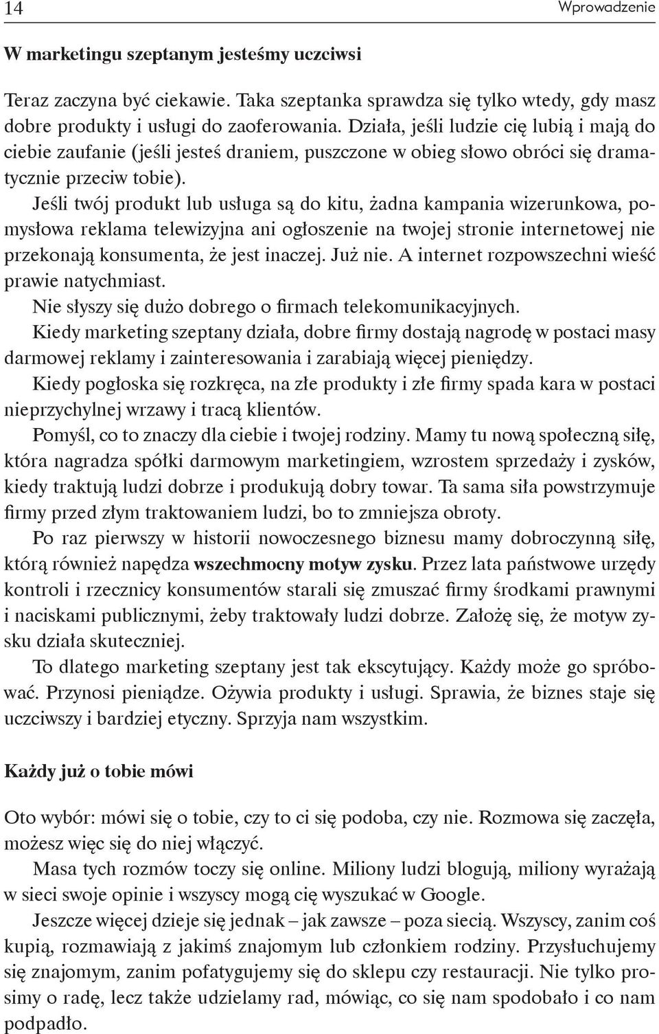 Jeśli twój produkt lub usługa są do kitu, żadna kampania wizerunkowa, pomysłowa reklama telewizyjna ani ogłoszenie na twojej stronie internetowej nie przekonają konsumenta, że jest inaczej. Już nie.