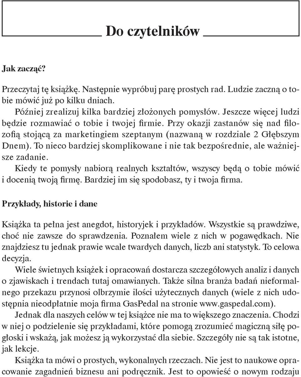 To nieco bardziej skomplikowane i nie tak bezpośrednie, ale ważniejsze zadanie. Kiedy te pomysły nabiorą realnych kształtów, wszyscy będą o tobie mówić i docenią twoją firmę.