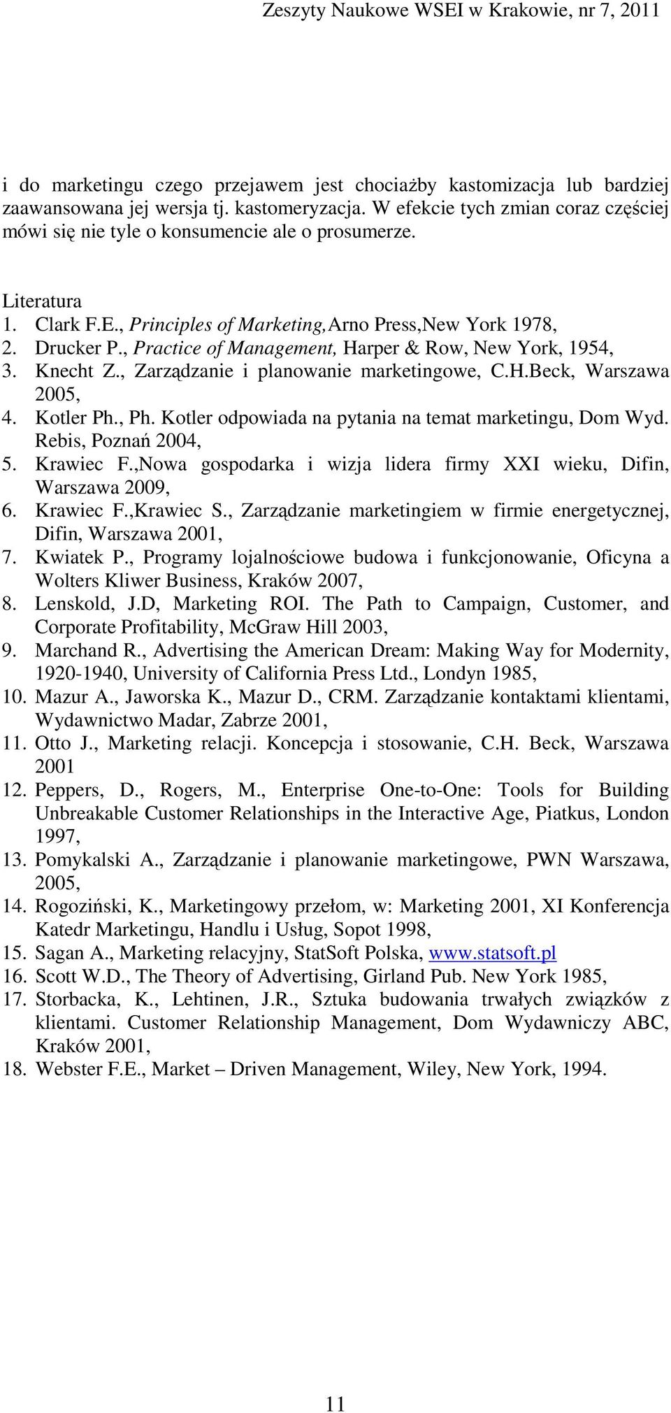 , Practice of Management, Harper & Row, New York, 1954, 3. Knecht Z., Zarządzanie i planowanie marketingowe, C.H.Beck, Warszawa 2005, 4. Kotler Ph., Ph.