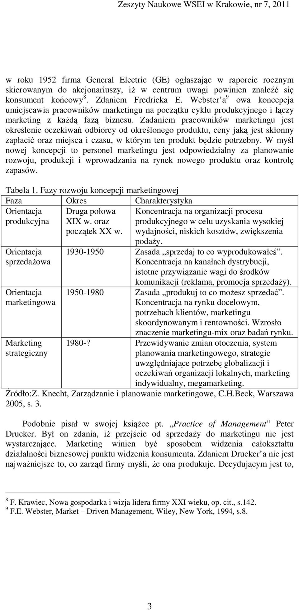 Zadaniem pracowników marketingu jest określenie oczekiwań odbiorcy od określonego produktu, ceny jaką jest skłonny zapłacić oraz miejsca i czasu, w którym ten produkt będzie potrzebny.