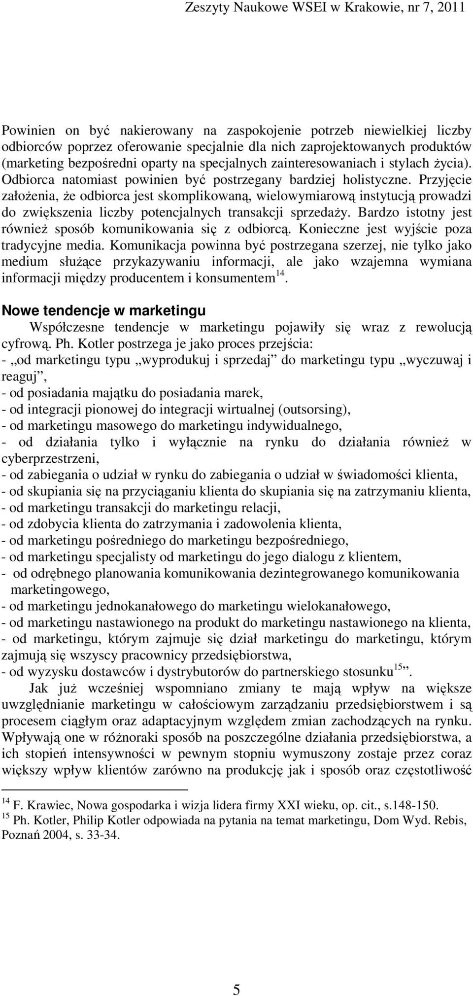 Przyjęcie założenia, że odbiorca jest skomplikowaną, wielowymiarową instytucją prowadzi do zwiększenia liczby potencjalnych transakcji sprzedaży.