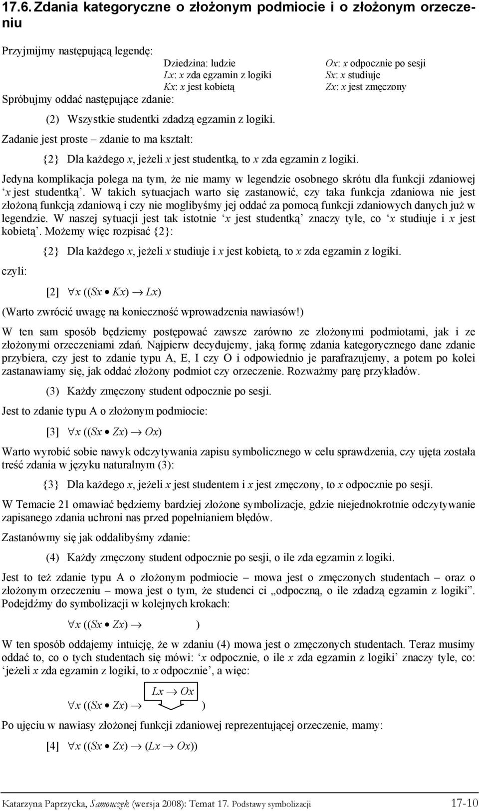 Zadanie jest proste zdanie to ma kształt: Ox: x odpocznie po sesji Sx: x studiuje Zx: x jest zmęczony {2} Dla każdego x, jeżeli x jest studentką, to x zda egzamin z logiki.