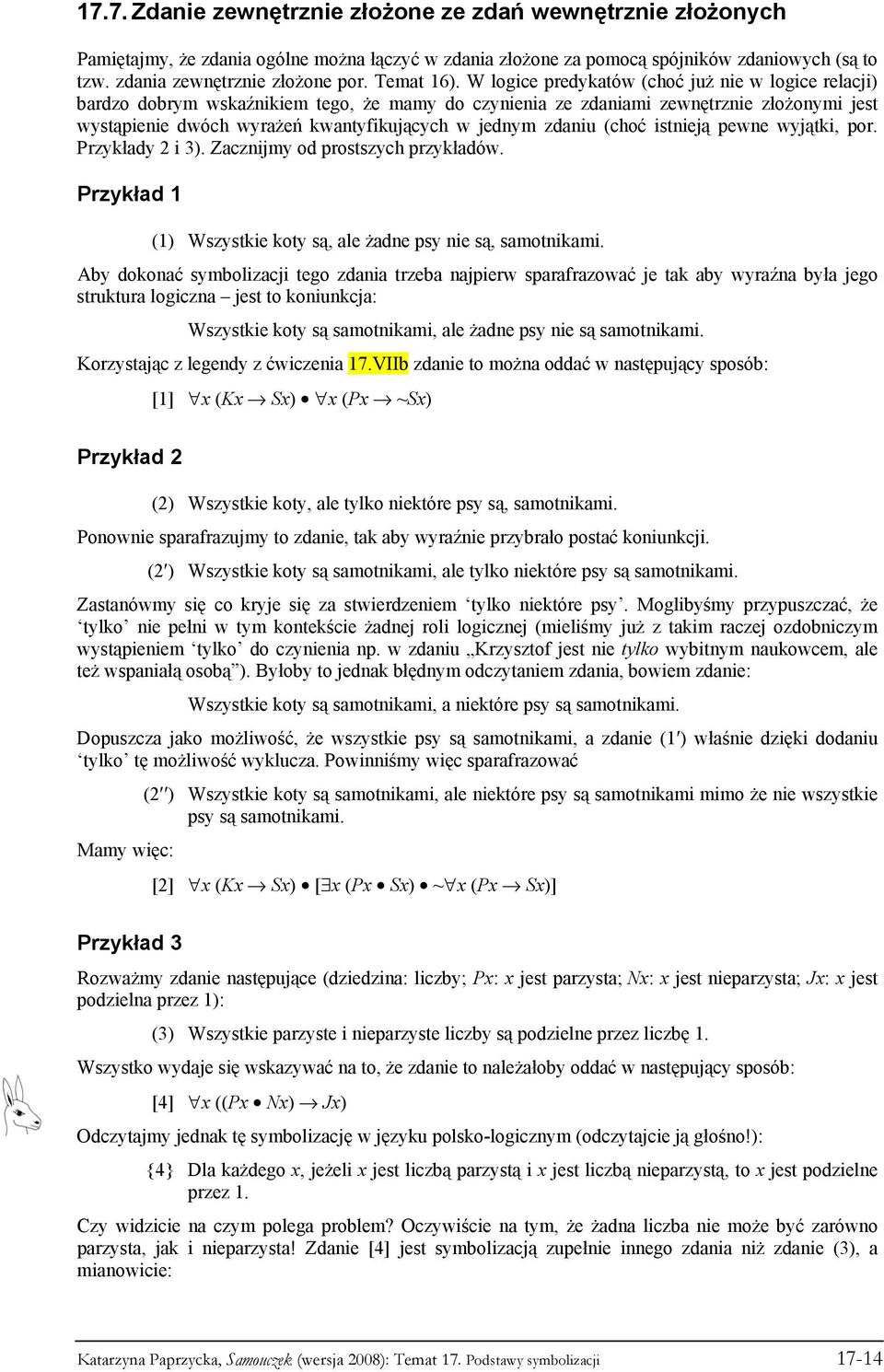 W logice predykatów (choć już nie w logice relacji) bardzo dobrym wskaźnikiem tego, że mamy do czynienia ze zdaniami zewnętrznie złożonymi jest wystąpienie dwóch wyrażeń kwantyfikujących w jednym