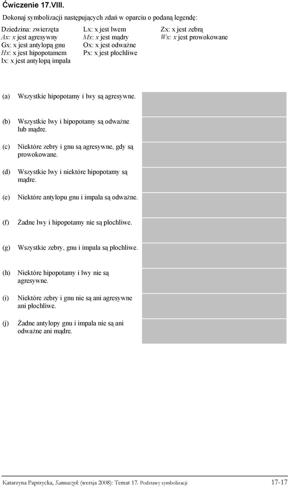 Mx: x jest mądry Ox: x jest odważne Px: x jest płochliwe Zx: x jest zebrą Wx: x jest prowokowane Wszystkie hipopotamy i lwy są agresywne. Wszystkie lwy i hipopotamy są odważne lub mądre.