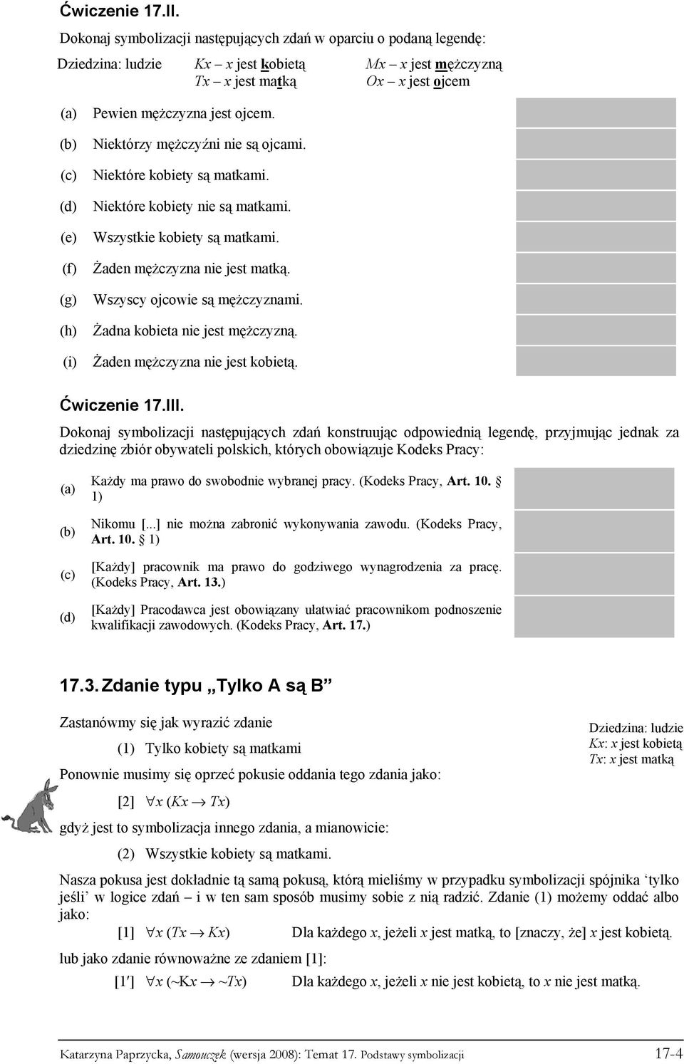 Niektórzy mężczyźni nie są ojcami. Niektóre kobiety są matkami. Niektóre kobiety nie są matkami. Wszystkie kobiety są matkami. Żaden mężczyzna nie jest matką. Wszyscy ojcowie są mężczyznami.