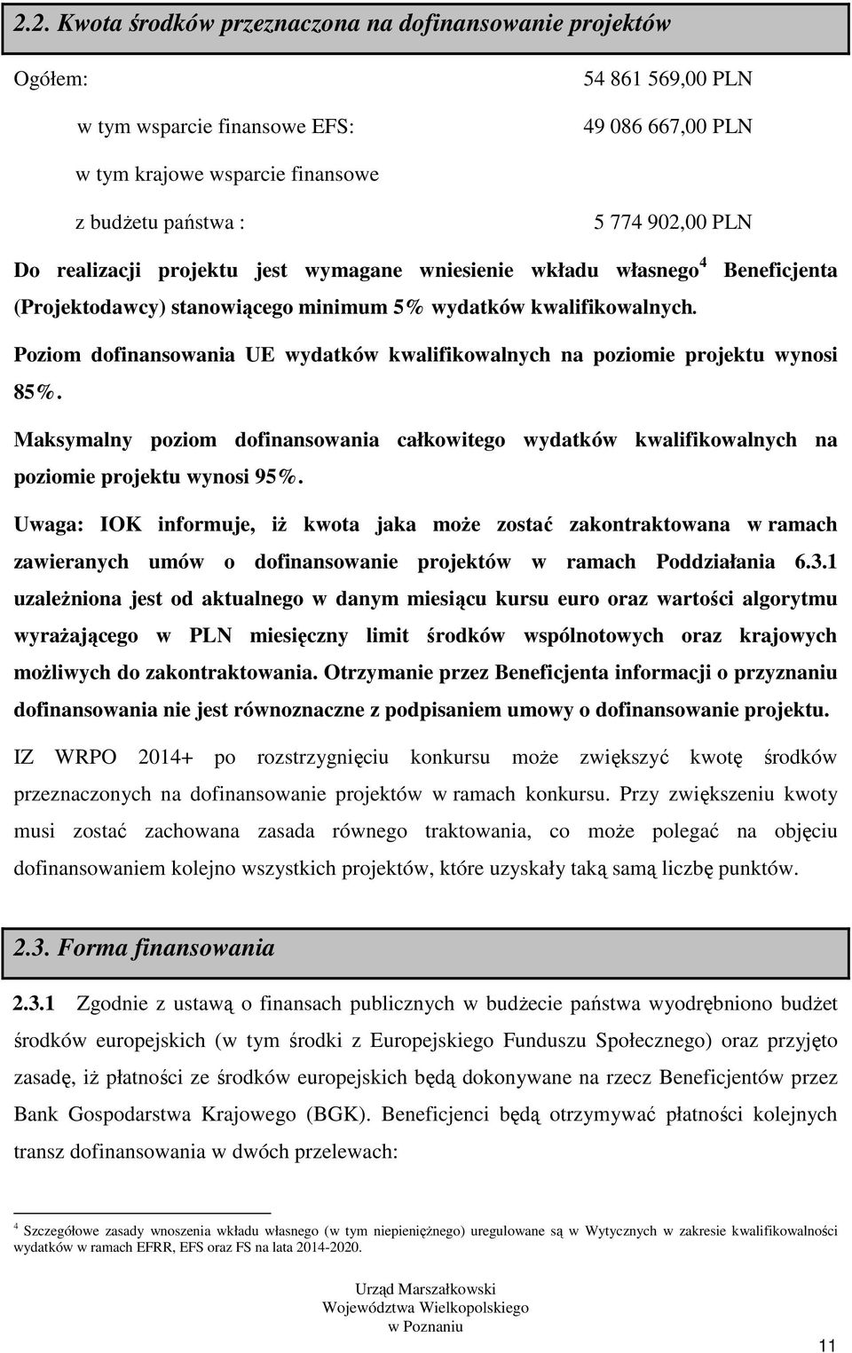 Beneficjenta Poziom dofinansowania UE wydatków kwalifikowalnych na poziomie projektu wynosi 85%. Maksymalny poziom dofinansowania całkowitego wydatków kwalifikowalnych na poziomie projektu wynosi 95%.