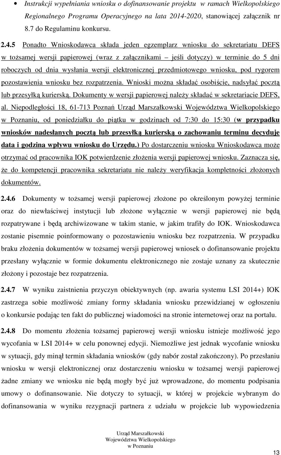 5 Ponadto Wnioskodawca składa jeden egzemplarz wniosku do sekretariatu DEFS w tożsamej wersji papierowej (wraz z załącznikami jeśli dotyczy) w terminie do 5 dni roboczych od dnia wysłania wersji