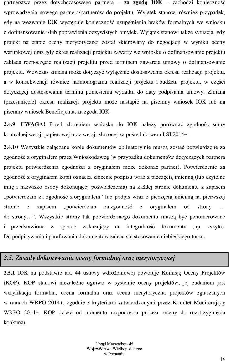 Wyjątek stanowi także sytuacja, gdy projekt na etapie oceny merytorycznej został skierowany do negocjacji w wyniku oceny warunkowej oraz gdy okres realizacji projektu zawarty we wniosku o