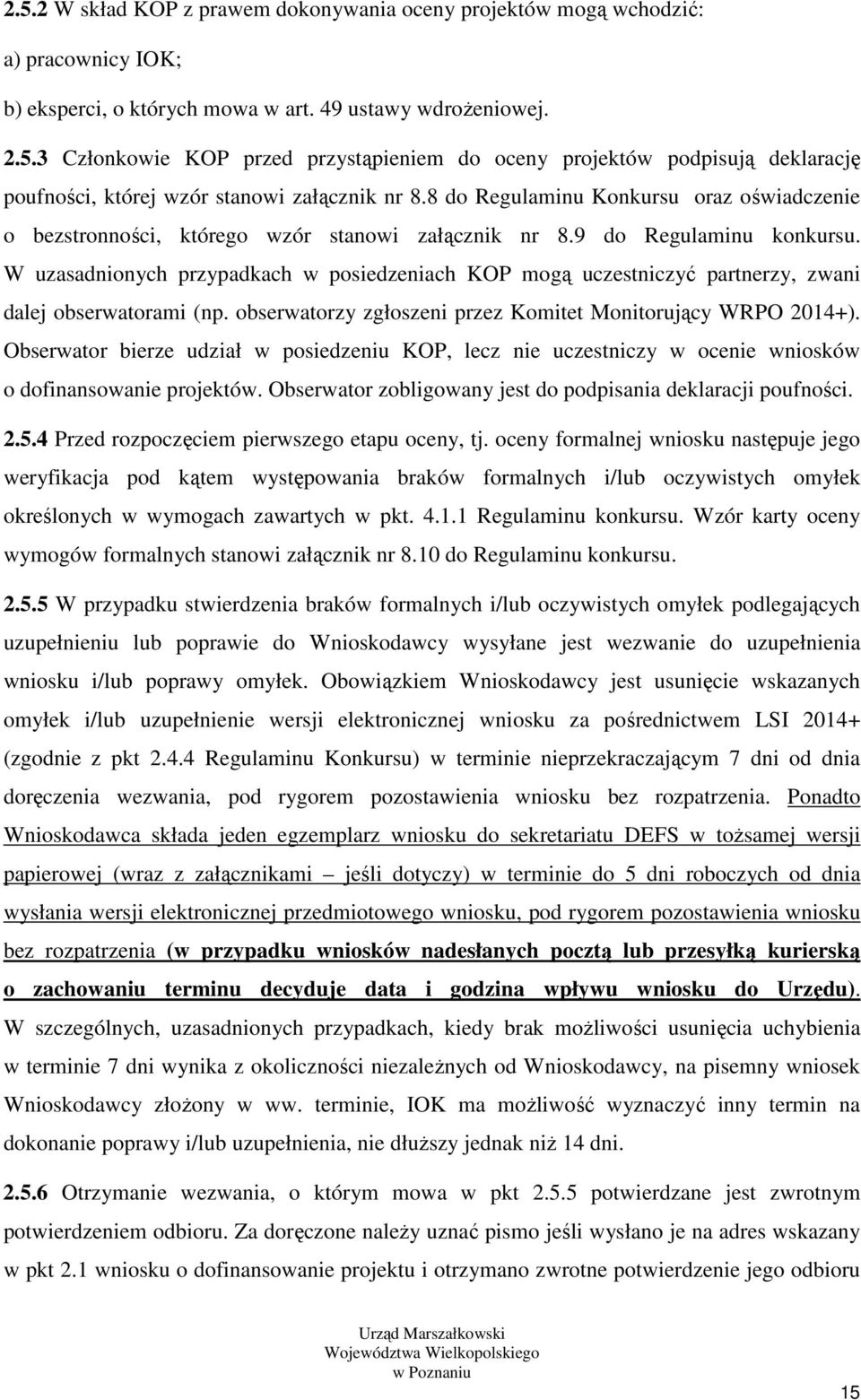 W uzasadnionych przypadkach w posiedzeniach KOP mogą uczestniczyć partnerzy, zwani dalej obserwatorami (np. obserwatorzy zgłoszeni przez Komitet Monitorujący WRPO 2014+).