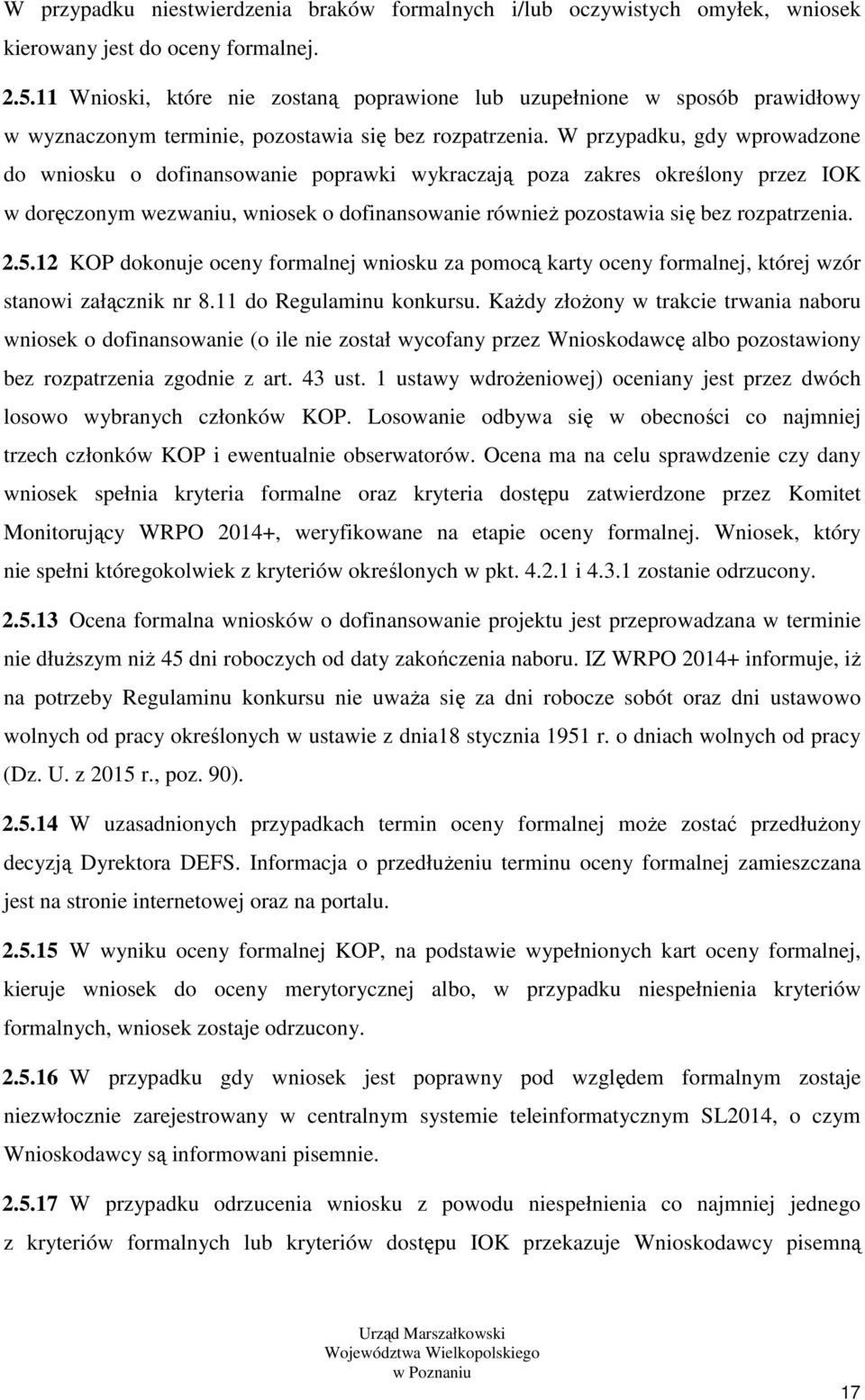 W przypadku, gdy wprowadzone do wniosku o dofinansowanie poprawki wykraczają poza zakres określony przez IOK w doręczonym wezwaniu, wniosek o dofinansowanie również pozostawia się bez rozpatrzenia. 2.