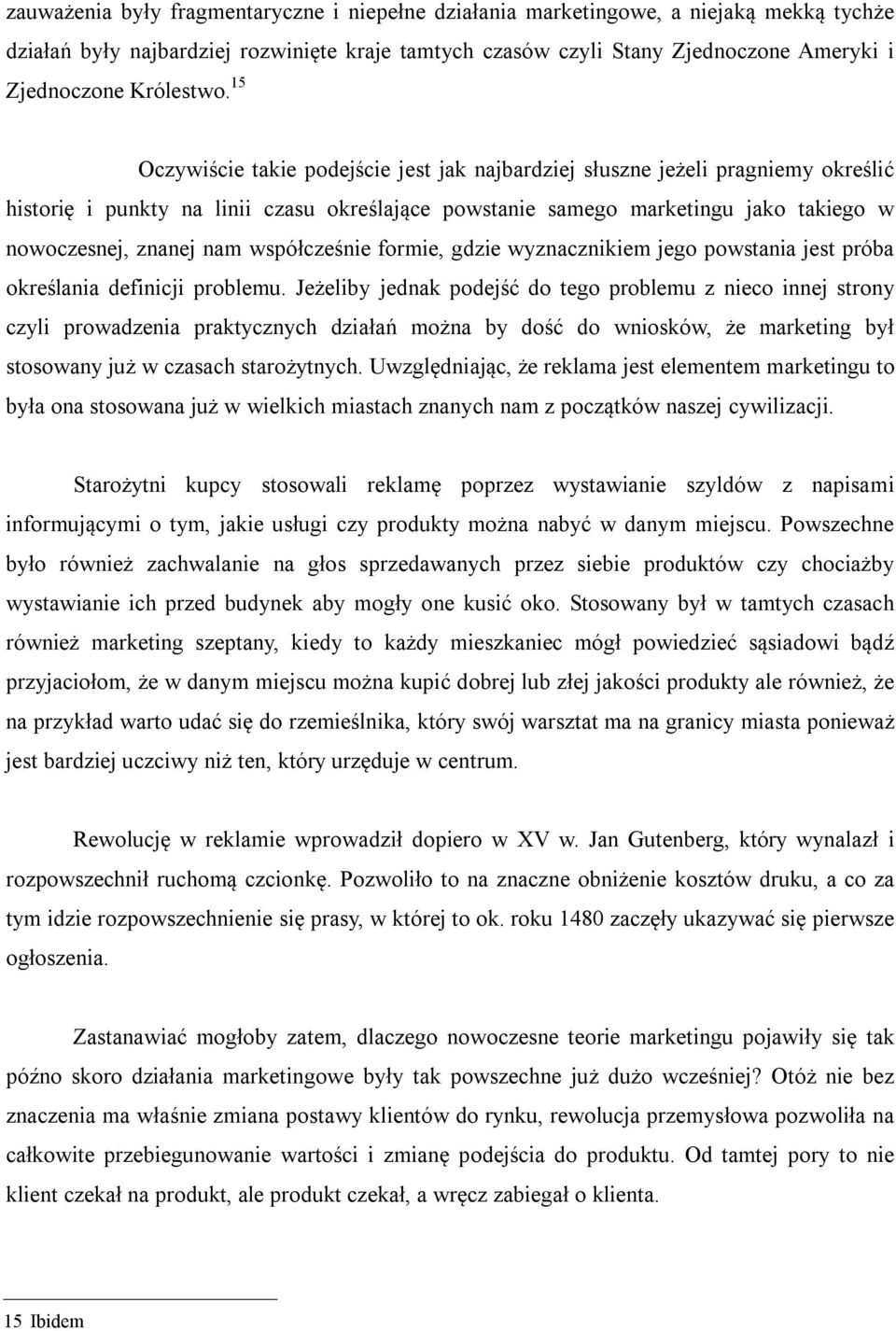 15 Oczywiście takie podejście jest jak najbardziej słuszne jeżeli pragniemy określić historię i punkty na linii czasu określające powstanie samego marketingu jako takiego w nowoczesnej, znanej nam