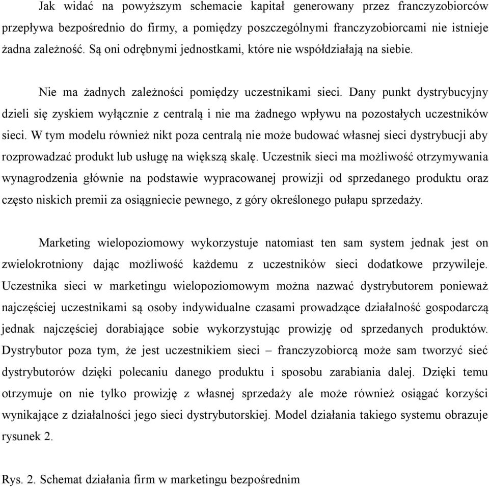 Dany punkt dystrybucyjny dzieli się zyskiem wyłącznie z centralą i nie ma żadnego wpływu na pozostałych uczestników sieci.