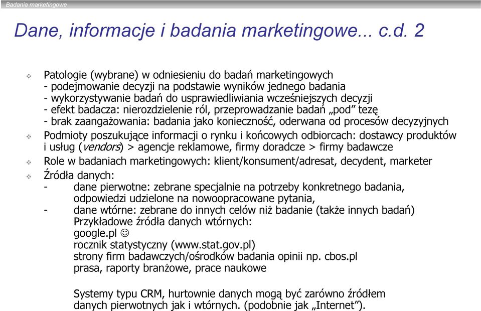 2 Patologie (wybrane) w odniesieniu do badań marketingowych - podejmowanie decyzji na podstawie wyników jednego badania - wykorzystywanie badań do usprawiedliwiania wcześniejszych decyzji - efekt