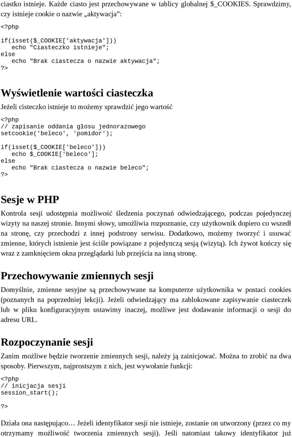 Jeżeli cisteczko istnieje to możemy sprawdzić jego wartość // zapisanie oddania głosu jednorazowego setcookie('beleco', 'pomidor'); if(isset($_cookie['beleco'])) echo $_COOKIE['beleco']; else echo