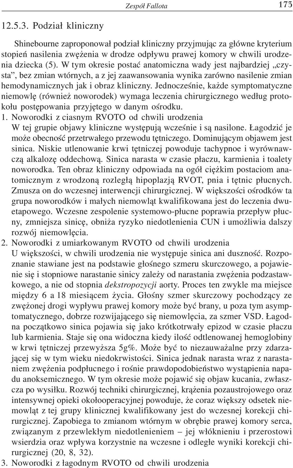 W tym okresie postaæ anatomiczna wady jest najbardziej czysta, bez zmian wtórnych, a z jej zaawansowania wynika zarówno nasilenie zmian hemodynamicznych jak i obraz kliniczny.