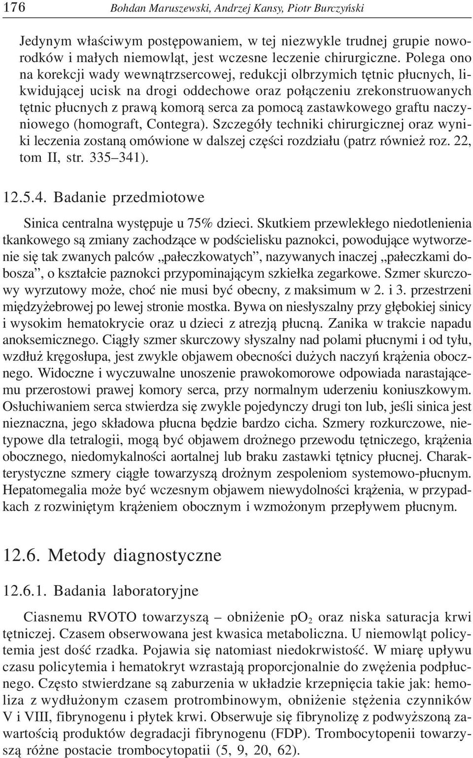 pomoc¹ zastawkowego graftu naczyniowego (homograft, Contegra). Szczegó³y techniki chirurgicznej oraz wyniki leczenia zostan¹ omówione w dalszej czêœci rozdzia³u (patrz równie roz. 22, tom II, str.