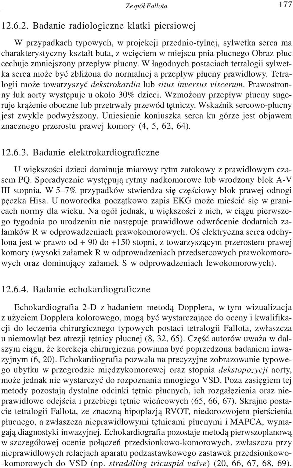 cechuje zmniejszony przep³yw p³ucny. W ³agodnych postaciach tetralogii sylwetka serca mo e byæ zbli ona do normalnej a przep³yw p³ucny prawid³owy.