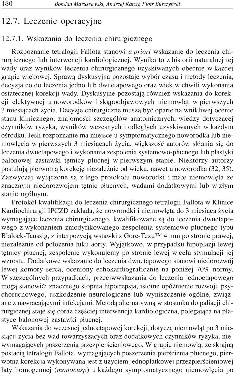 Spraw¹ dyskusyjn¹ pozostaje wybór czasu i metody leczenia, decyzja co do leczenia jedno lub dwuetapowego oraz wiek w chwili wykonania ostatecznej korekcji wady.