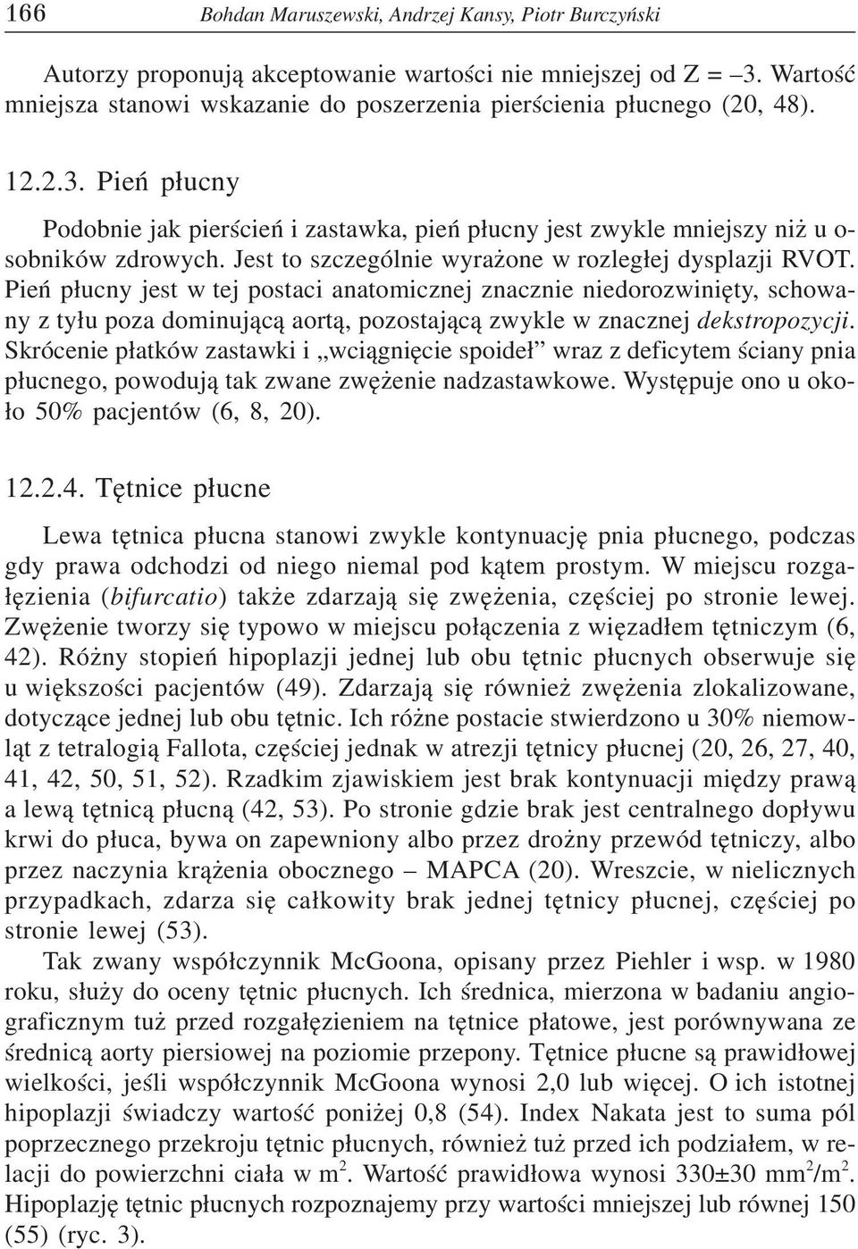 Pieñ p³ucny jest w tej postaci anatomicznej znacznie niedorozwiniêty, schowany z ty³u poza dominuj¹c¹ aort¹, pozostaj¹c¹ zwykle w znacznej dekstropozycji.