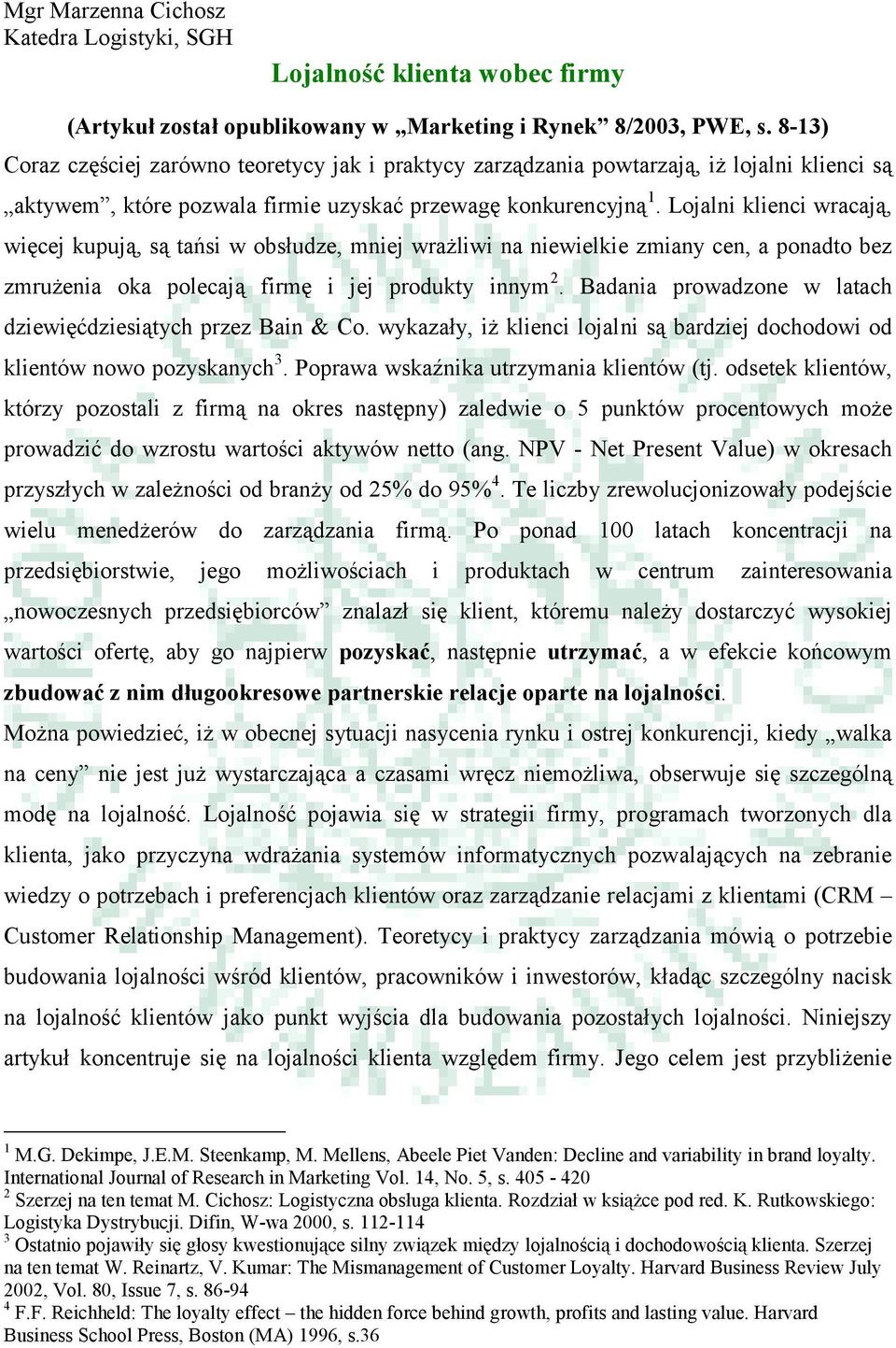 Lojalni klienci wracają, więcej kupują, są tańsi w obsłudze, mniej wrażliwi na niewielkie zmiany cen, a ponadto bez zmrużenia oka polecają firmę i jej produkty innym 2.