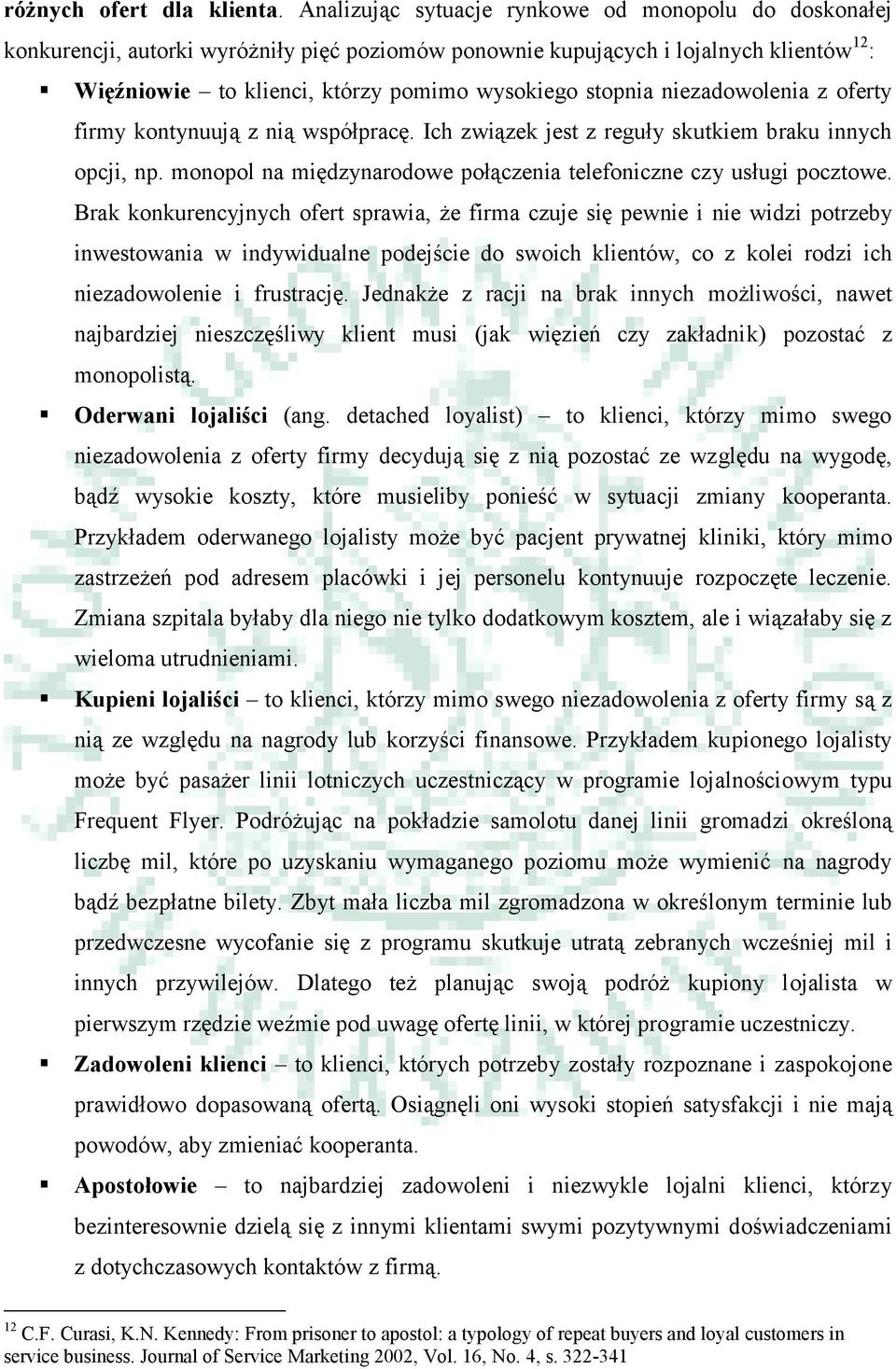 niezadowolenia z oferty firmy kontynuują z nią współpracę. Ich związek jest z reguły skutkiem braku innych opcji, np. monopol na międzynarodowe połączenia telefoniczne czy usługi pocztowe.