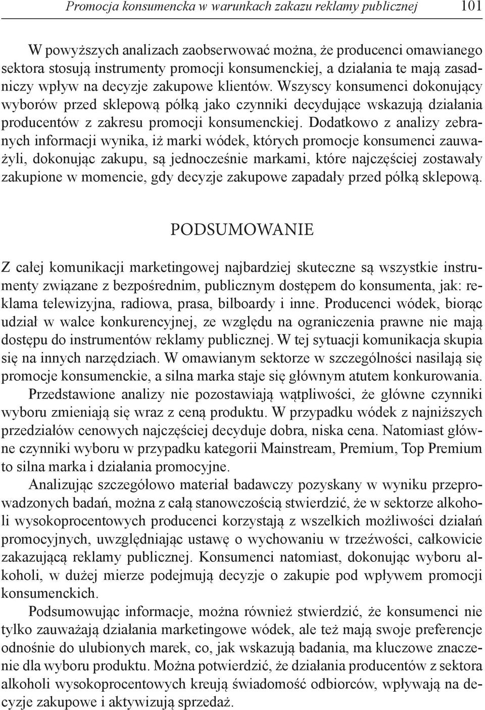 Dodatkowo z analizy zebranych informacji wynika, iż marki wódek, których promocje konsumenci zauważyli, dokonując zakupu, są jednocześnie markami, które najczęściej zostawały zakupione w momencie,