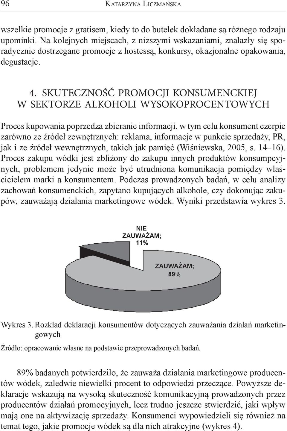 SKUTECZNOŚĆ PROMOCJI KONSUMENCKIEJ W SEKTORZE ALKOHOLI WYSOKOPROCENTOWYCH Proces kupowania poprzedza zbieranie informacji, w tym celu konsument czerpie zarówno ze źródeł zewnętrznych: reklama,