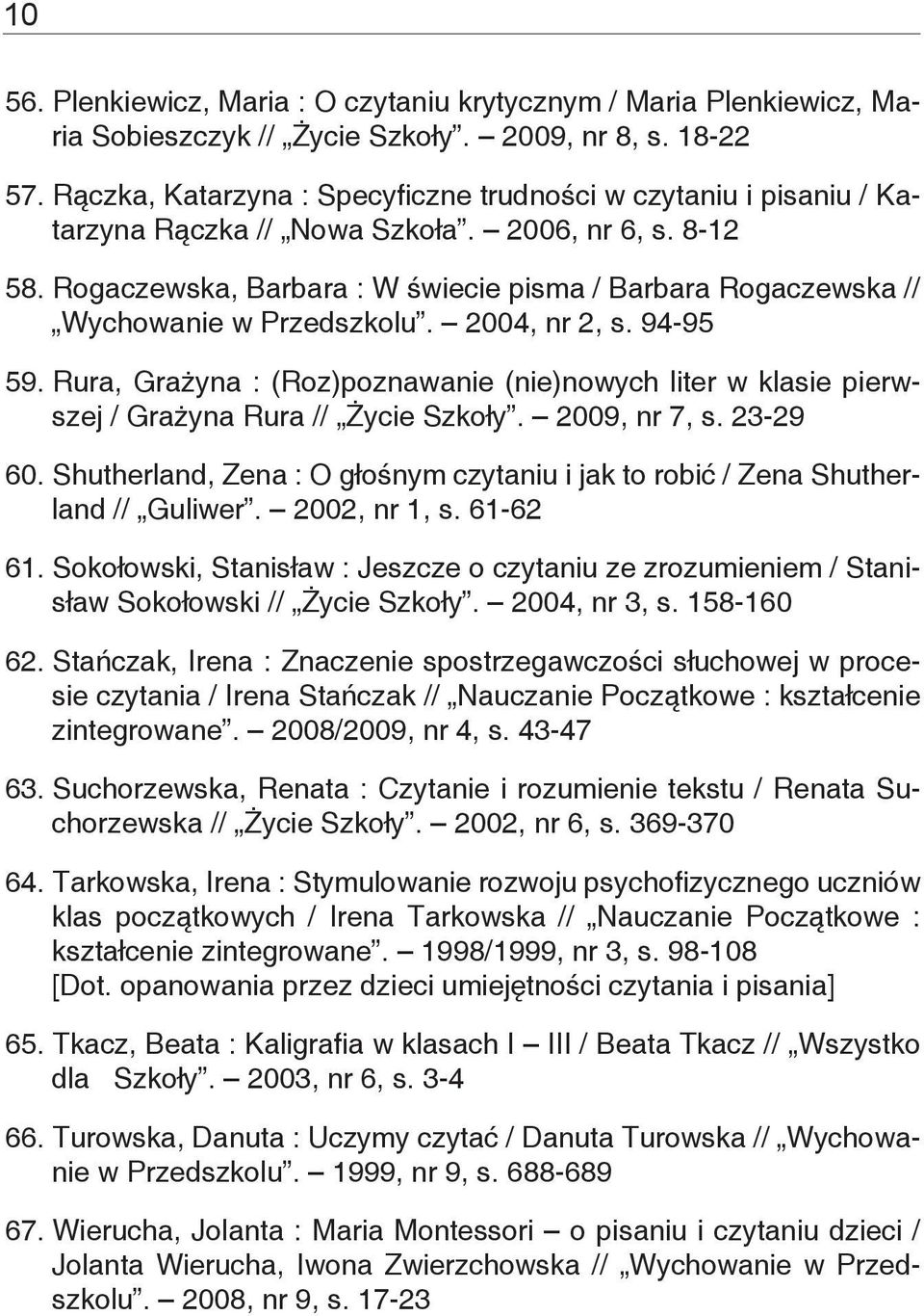 Rogaczewska, Barbara : W świecie pisma / Barbara Rogaczewska // Wychowanie w Przedszkolu. 2004, nr 2, s. 94-95 59.