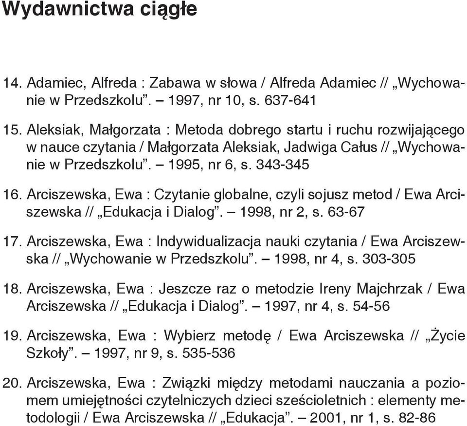 Arciszewska, Ewa : Czytanie globalne, czyli sojusz metod / Ewa Arciszewska // Edukacja i Dialog. 1998, nr 2, s. 63-67 17.