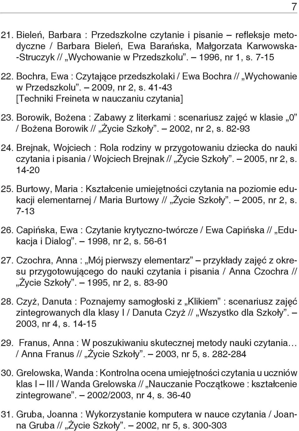 Borowik, Bożena : Zabawy z literkami : scenariusz zajęć w klasie 0 / Bożena Borowik // Życie Szkoły. 2002, nr 2, s. 82-93 24.