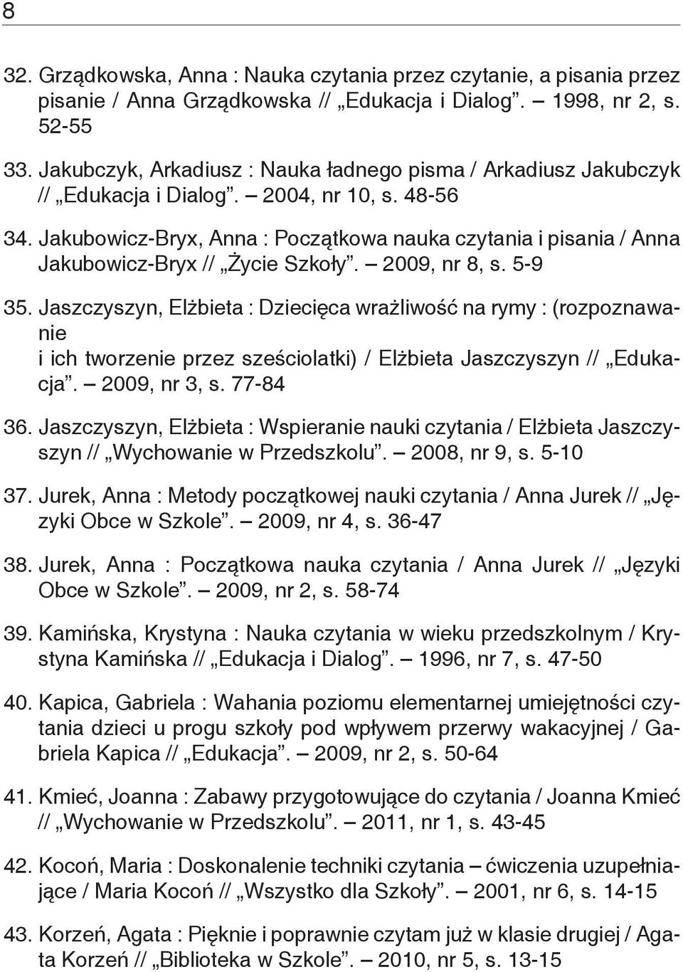 Jakubowicz-Bryx, Anna : Początkowa nauka czytania i pisania / Anna Jakubowicz-Bryx // Życie Szkoły. 2009, nr 8, s. 5-9 35.